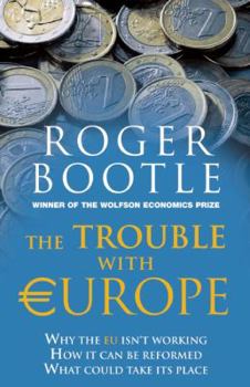 Hardcover The Trouble with Europe: Why the EU Isn't Working - How It Can Be Reformed - What Could Take Its Place Book