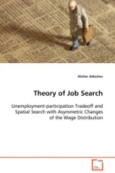 Paperback Theory of Job Search Unemployment-participation Tradeoff and Spatial Search with Asymmetric Changes of the Wage Distribution Book
