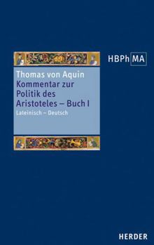 Hardcover Kommentar Zur Politik Des Aristoteles, Buch 1. Sententia Libri Politicorum I: Lateinisch - Deutsch. Ubersetzt Und Eingeleitet Von Anselm Spindler [German] Book