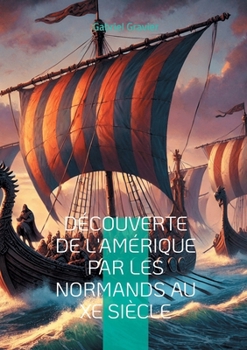 Découverte de l'Amérique par les Normands au Xe siècle: Explorez l'audacieuse théorie des explorations vikings en Amérique et redécouvrez l'histoire ... nordiques au Xe siècle (French Edition)
