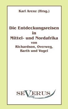 Die Entdeckungsreisen in Nord- Und Mittelafrika Von Richardson, Overweg, Barth Und Vogel
