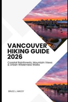 Paperback Vancouver Hiking Guide 2026: Coastal Rainforests, Mountain Views & Urban Wilderness Walks Book