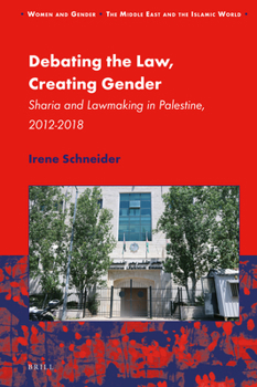Hardcover Debating the Law, Creating Gender: Sharia and Lawmaking in Palestine, 2012-2018 Book