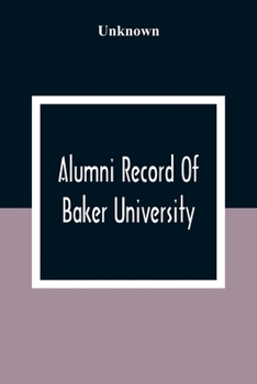 Paperback Alumni Record Of Baker University: Including An Account Of The Principal Events In The First Twenty-Five Years Of The History Of The College, With A R Book