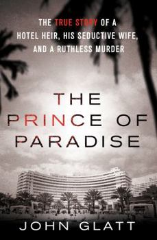 Hardcover The Prince of Paradise: The True Story of a Hotel Heir, His Seductive Wife, and a Ruthless Murder Book