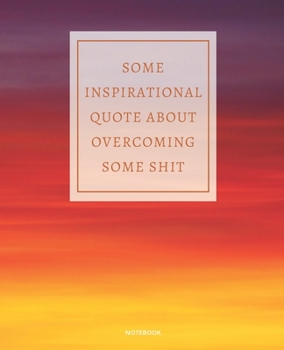 Paperback Notebook Some Inspirational Quote about Overcoming Some Shit: DEMOTIVATIONAL COLLEGE RULED WITH SARCASTIC QUOTE 7,5x9,25 Book