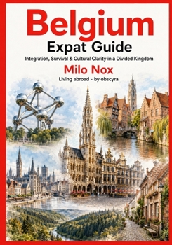 Paperback Belgium Expat Guide: Integration, Survival & Cultural Clarity in a Divided Kingdom Book