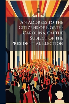 An Address to the Citizens of North-Carolina, on the Subject of the Presidential Election