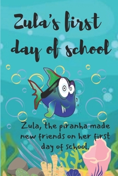 Paperback Zula's first day of school: Zula, the piranha made new friends Book