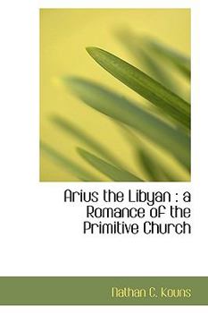 Paperback Arius the Libyan: A Romance of the Primitive Church Book