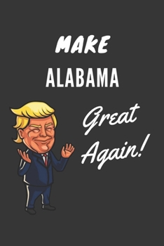 Make Alabama Great Again Notebook: Trump Gag Gift, Lined Journal, 120 Pages, 6 x 9, Matte Finish