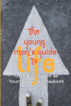 Paperback The Young Man's Guide to Life: Using Proverbs as Your Personal Playbook Book