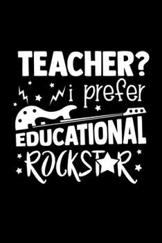 Teacher I Prefer Educational Rockstar: Funny Teaching Humor Homework Notebook. Great Gift for Teachers Professors and Students.