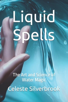 Liquid Spells: The Art and Science of Water Magic
