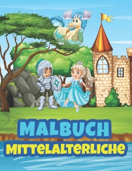 Paperback Malbuch Mittelalterliche: Mittelalterliche Malbuch für Kinder - für Jungen und Mädchen zwischen 2 und 9 Jahren [German] Book