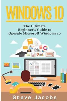Paperback Windows 10: The Ultimate Guide to Operate Microsoft Windows 10 (Tips and Tricks, User Guide, Updated and Edited, Windows for Begin Book
