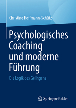 Psychologisches Coaching und moderne Führung: Die Logik des Gelingens (German Edition)
