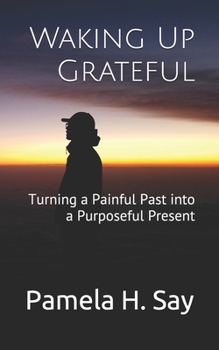 Paperback Waking Up Grateful: Turning a Painful Past into a Purposeful Present Book