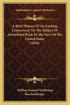 Paperback A Brief History Of An Existing Controversy On The Subject Of Assimilated Rank In The Navy Of The United States (1850) Book