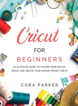Hardcover Cricut for Beginners: An ultimate guide to master your design space and create your unique project ideas Book