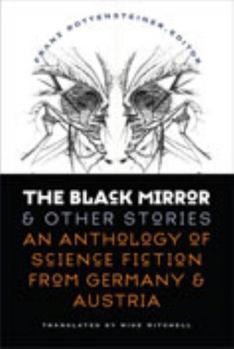 The Black Mirror and Other Stories: An Anthology of Science Fiction from Germany and Austria (Early Classics of Science Fiction)