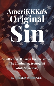 AmeriKKKa's Original Sin: A Collection of Essays on Racism and the Continuing Scourge of White Supremacy