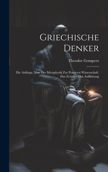 Hardcover Griechische Denker: Die Anfänge. Von Der Metaphysik Zur Positiven Wissenschaft. Das Zeitalter Der Aufklärung [German] Book