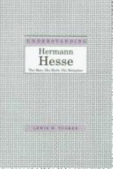 Hardcover Understanding Hermann Hesse: The Man, His Myth, His Metaphor Book