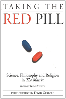 Taking the Red Pill: Science, Philosophy and Religion in The Matrix - Book  of the Smart Pop