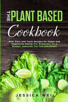 Paperback Plant Based Cookbook: New, Easy and Tasty Recipes for Vegan and Vegetarian Eating (For Beginners, On a Budget, Seasonal, For Two and More!) Book