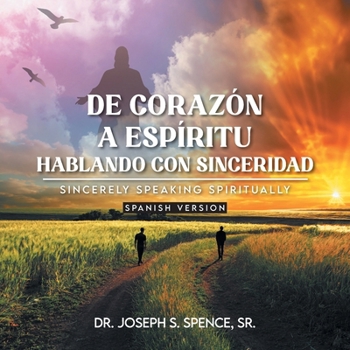 De Corazón a Espíritu: Hablando con Sinceridad: Sincerely Speaking Spiritually Spanish Version (Spanish Edition)