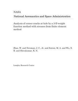 Paperback Analysis of Corner Cracks at Hole by a 3-D Weight Function Method with Stresses from Finite Element Method Book