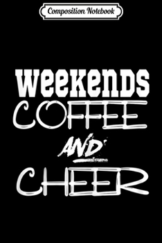 Paperback Composition Notebook: Womens Weekends Coffee And Cheer Mom Cheerleading Paren Journal/Notebook Blank Lined Ruled 6x9 100 Pages Book