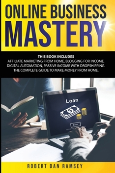Paperback Online Business Mastery: This Book Includes: Affiliate Marketing from Home, Blogging for Income, Digital Automation, Passive Income with Dropsh Book