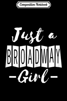 Composition Notebook: Just A Broadway Girl - Cute Theatre Lover Theater Actor Gift  Journal/Notebook Blank Lined Ruled 6x9 100 Pages