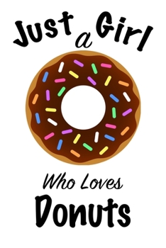 Just A Girl Who Loves Donuts: journal for girls, funny gift for girls: Lined Notebook / Journal Gift, 100 Pages, 6x9, Soft Cover, Matte Finish ,Write Journal
