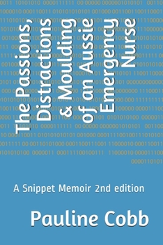 Paperback The Passions, Distractions & Moulding of an Aussie Emergency Nurse: A Snippet Memoir 2nd edition Book