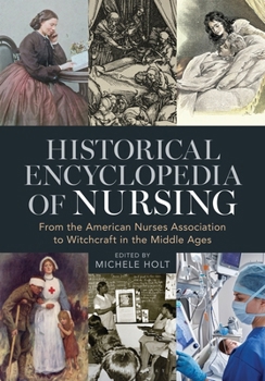 Historical Encyclopedia of Nursing: From the American Nurses Association to Witchcraft in the Middle Ages