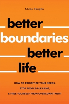 Paperback Better Boundaries Better Life How to Prioritize Your Needs, Stop People-Pleasing, and Free Yourself from Overcommitment Book