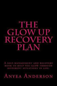 Paperback The Glow Up Recovery Plan: A self-management and recovery book to help you glow through different situations in life. Book
