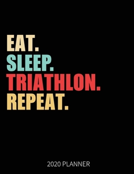 Eat Sleep Triathlon Repeat 2020 Planner: Triathlon Weekly Planner Includes Daily Planner & Monthly Overview | Personal Organizer With 2020 Calendar | 8.5x11 Inch White Paper
