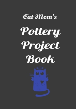 Cat Mom's Pottery Project Book: 100 Project Sheets to Record your Ceramic Work (best potters gifts)
