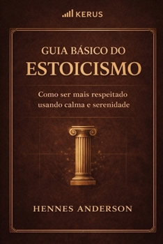 Paperback Guia básico do estoicismo: Como ser mais respeitado usando calma e serenidade. [Portuguese] Book