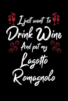 Paperback I Just Wanna Drink Wine And Pet My Lagotto Romagnolo Book