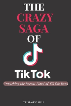 Paperback The Crazy Saga of Tiktok: Unpacking the Recent Flood of TikTok Bans Book