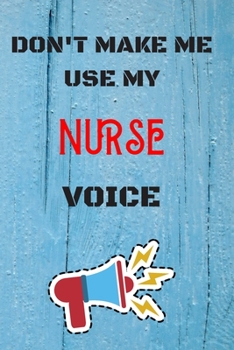 Paperback DON'T MAKE ME USE MY Nurse VOICE, Funny Nurse Notebook Gift: lined Notebook / Journal Gift, 110 Pages, 6x9, Soft Cover, Matte Finish Book