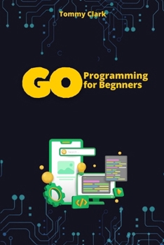 Go Programming for Beginners: Master Go from Scratch with Easy-to-Follow Steps