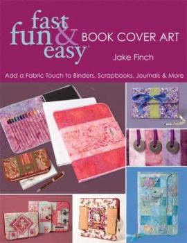Paperback Fast, Fun & Easy Book Cover Art: Add a Quilted Fabric Touch to Binders, Scrapbooks, Journals & More Book