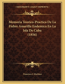 Paperback Memoria Teorico-Practica De La Fiebre Amarilla Endemica En La Isla De Cuba (1856) [Spanish] Book