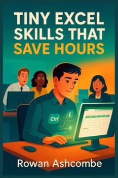 Paperback Tiny Excel Skills That Save Hours: Practical Shortcuts and Smarter Techniques to Boost Productivity and Streamline Your Daily Work Book